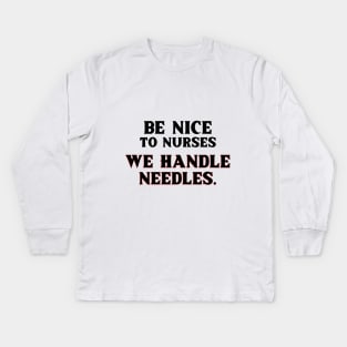 Be Nice to Nurses, We Handle Needles. T-Shirt for nurse,  graduating nurse, doctors, future nurse, endoscopy nurse, cardiac nurse as a gift for a nurse day Kids Long Sleeve T-Shirt